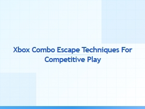 Xbox Combo Escape Techniques for Competitive Play