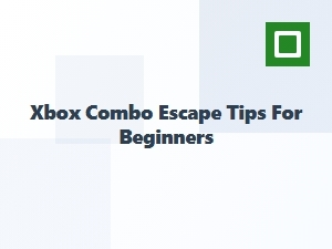 Xbox Combo Escape Tips for Beginners