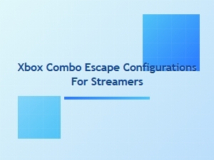 Xbox Combo Escape Configurations for Streamers