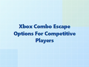 Xbox Combo Escape Options for Competitive Players